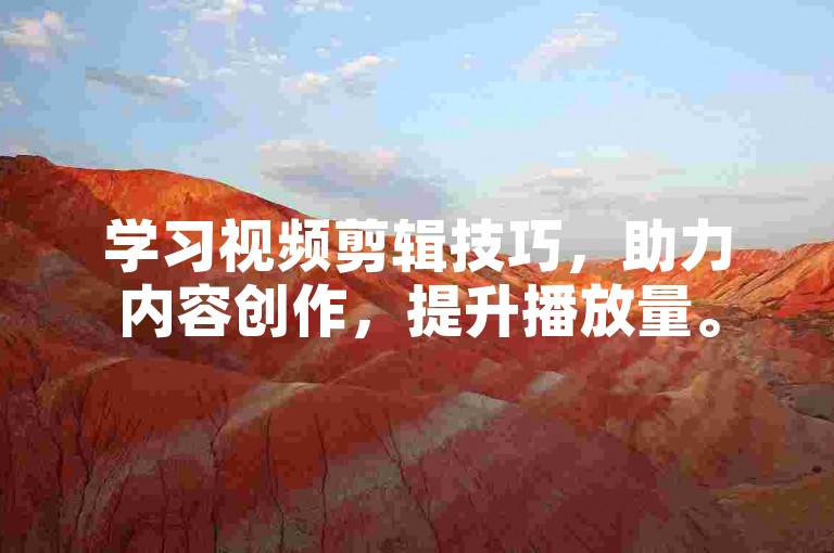 学习视频剪辑技巧，助力内容创作，提升播放量。