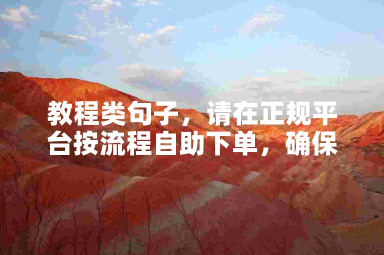 教程类句子，请在正规平台按流程自助下单，确保操作合规。