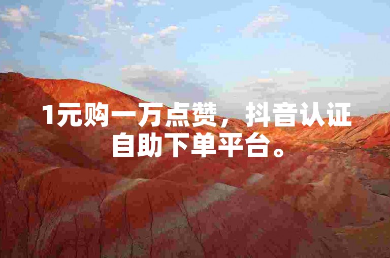 1元购一万点赞，抖音认证自助下单平台。
