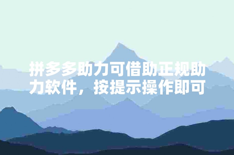 拼多多助力可借助正规助力软件，按提示操作即可。