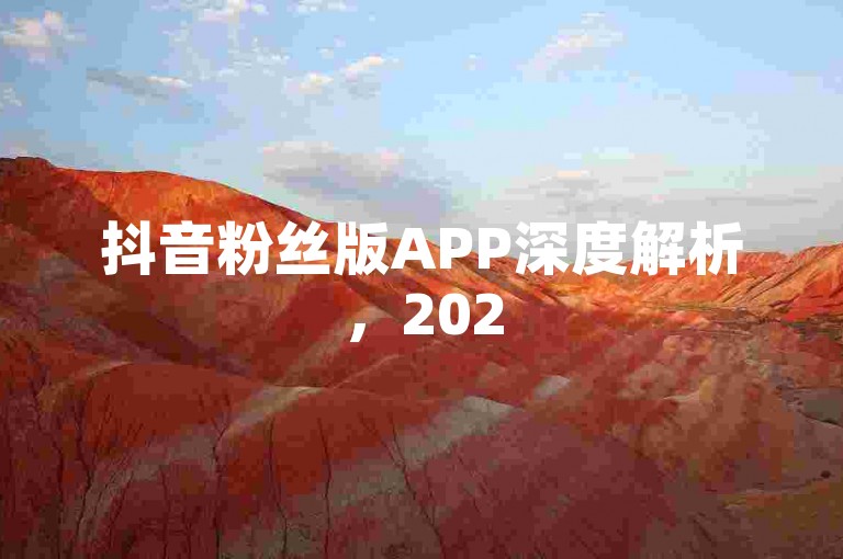抖音粉丝版APP深度解析，2025必备功能指南！