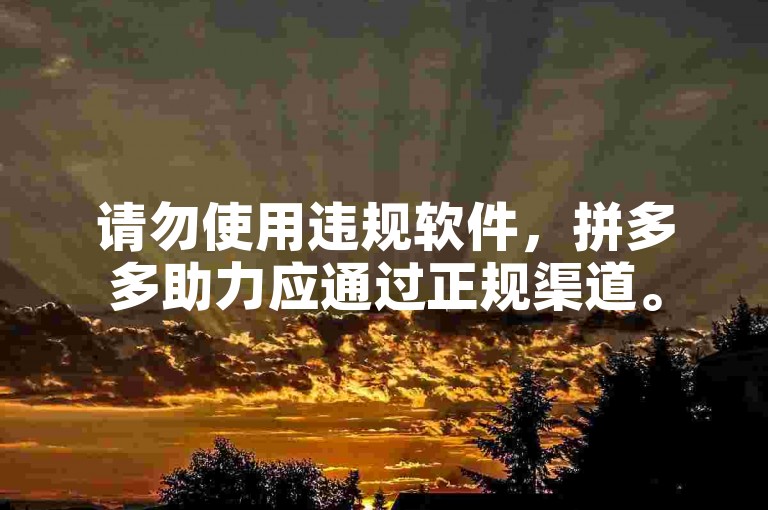 请勿使用违规软件，拼多多助力应通过正规渠道。