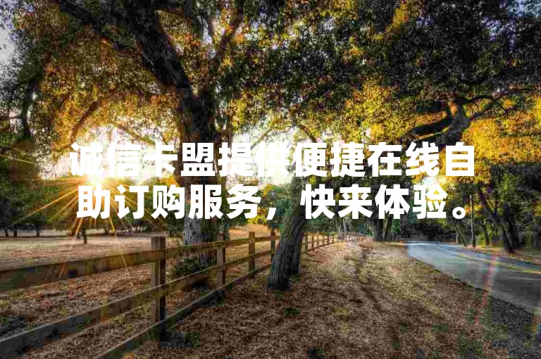 诚信卡盟提供便捷在线自助订购服务，快来体验。