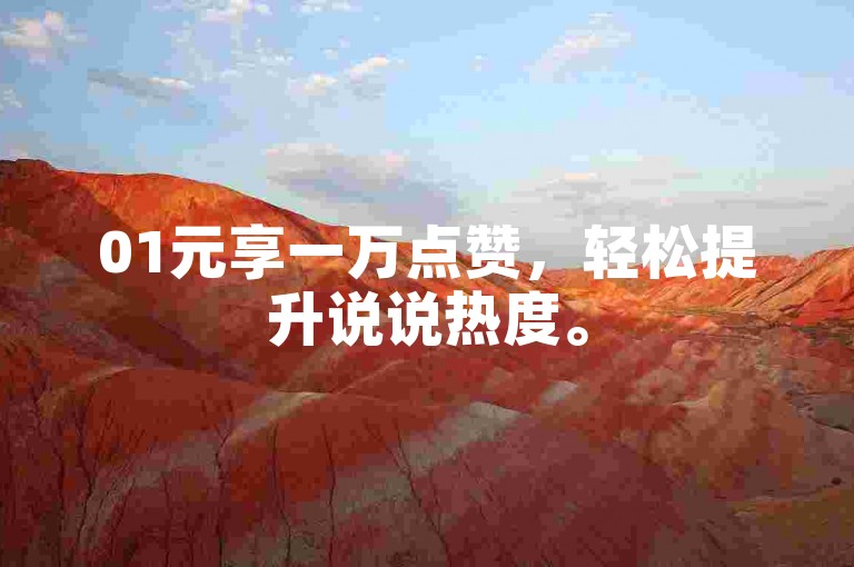 01元享一万点赞，轻松提升说说热度。