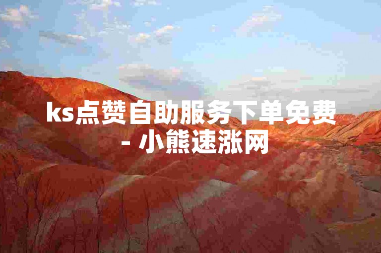 ks点赞自助服务下单免费 - 小熊速涨网