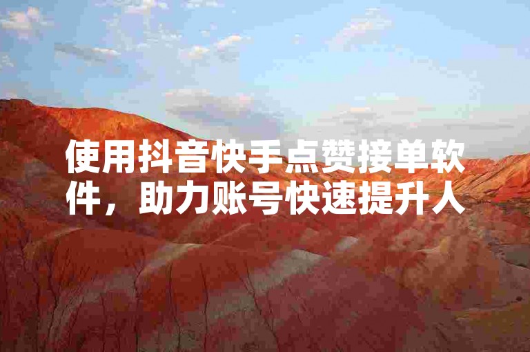 使用抖音快手点赞接单软件，助力账号快速提升人气。
