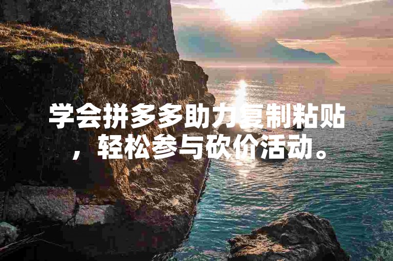 学会拼多多助力复制粘贴，轻松参与砍价活动。