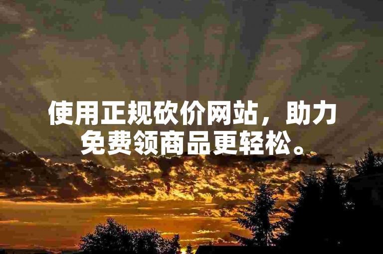 使用正规砍价网站，助力免费领商品更轻松。