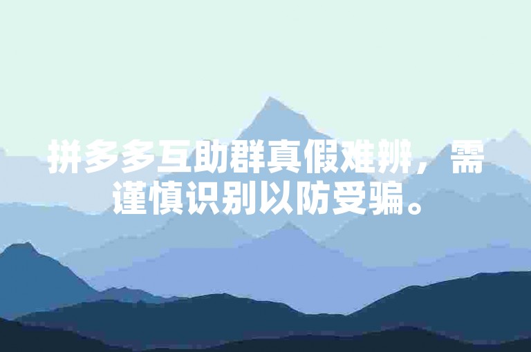 拼多多互助群真假难辨，需谨慎识别以防受骗。