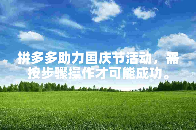 拼多多助力国庆节活动，需按步骤操作才可能成功。