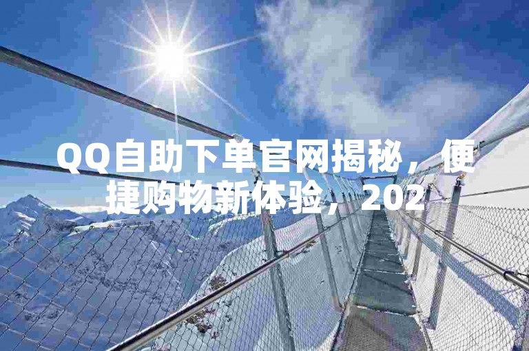 QQ自助下单官网揭秘，便捷购物新体验，2025必备技能！